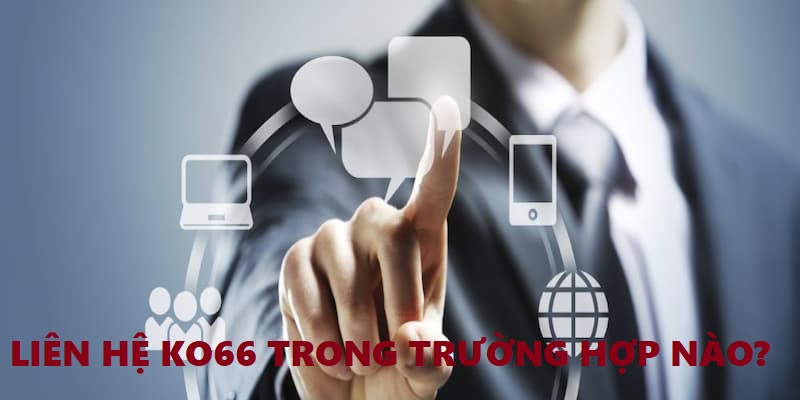 Những trường hợp cần liên hệ KO66